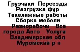 Грузчики. Переезды. Разгрузка фур. Такелажные работы. Сборка мебели. Разнорабочи - Все города Авто » Услуги   . Владимирская обл.,Муромский р-н